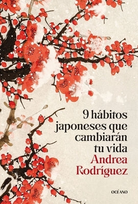 9 Hábitos Japoneses Que Cambiarán Tu Vida / 9 Japanese Habits That Will Change Your Life by Rodríguez, Andrea