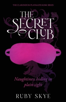 The Secret Club: Naughtiness Hiding in Plain Sight by Skye, Ruby
