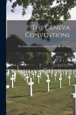 The Geneva Conventions by The International Committee of the Re