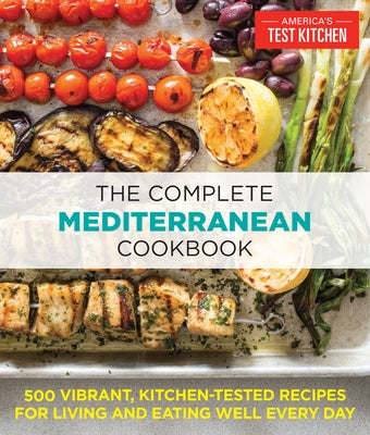 The Complete Mediterranean Cookbook: 500 Vibrant, Kitchen-Tested Recipes for Living and Eating Well Every Day Paperback America's Test Kitchen