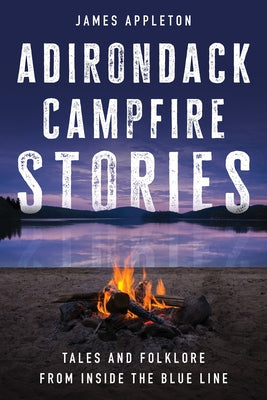 Adirondack Campfire Stories: Tales and Folklore from Inside the Blue Line Paperback North Country Books