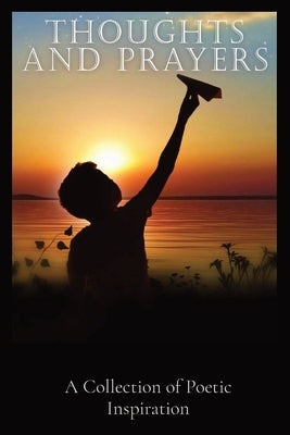 Thoughts and Prayers: A Collection of Poetic Inspiration by Remillard, Stephen K.
