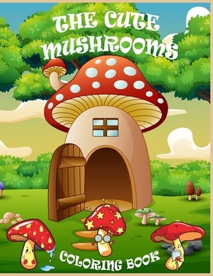 The Cute Mushrooms Coloring Book: Coloring book for Kids and Family, Magical Mushrooms by Publishing, Crearchidesign