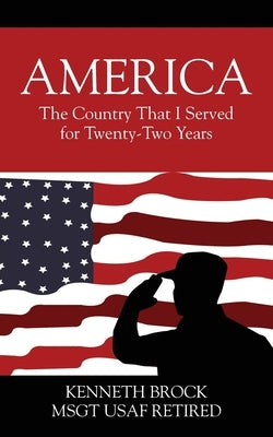 America: The Country That I Served for Twenty-Two Years by Brock Msgt Usaf Retired, Kenneth