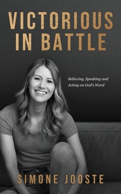 Victorious in Battle: Believing, Speaking, and Acting on God's Word Paperback Rise Up Publications