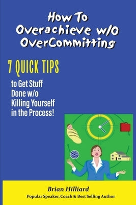 How to overachieve w/o Over Committing Paperback Brian Hilliard