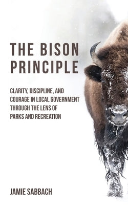 Paperback book titled "The Bison Principle" by 110%, Inc., focusing on clarity, discipline, and courage in local government and parks.