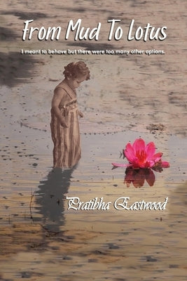 From Mud to Lotus: I Meant to Behave, but There Were Too Many Other Options Paperback Dorrance Publishing Co.