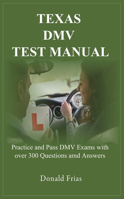 Texas DMV Test Manual: Practice and Pass DMV Exams with over 300 Questions and Answers Paperback Independently Published