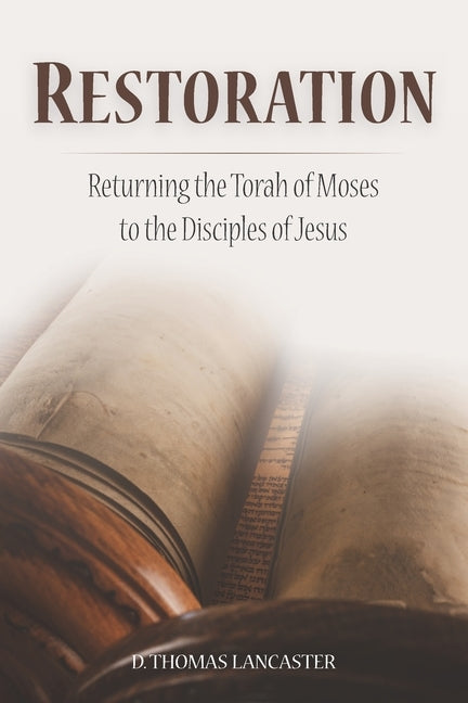 Restoration: Returning the Torah of Moses to the Disciples of Jesus by Lancaster, D. Thomas