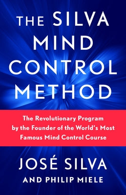 The Silva Mind Control Method: The Revolutionary Program by the Founder of the World's Most Famous Mind Control Course by Silva, José