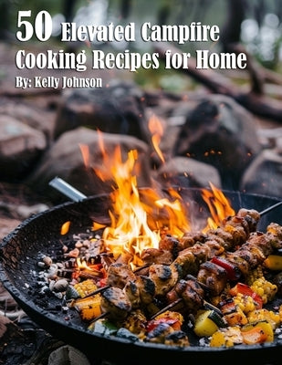 50 Elevated Campfire Cooking Recipes for Home Paperback Marick Booster