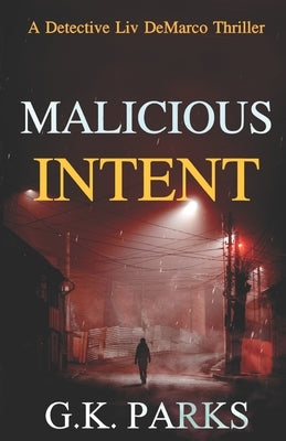 Malicious Intent: A Detective Liv DeMarco Thriller by Parks, G. K.