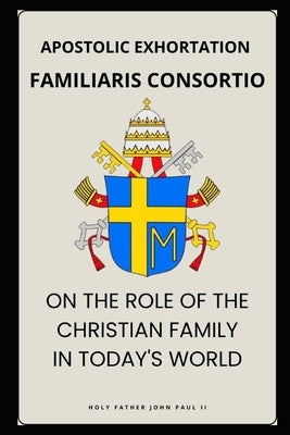 Familiaris Consortio - On the Role of the Christian Family in the Modern World by Paul, John, II