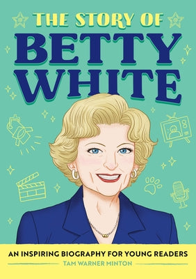 The Story of Betty White: An Inspiring Biography for Young Readers by Minton, Tam Warner