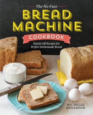 The No-Fuss Bread Machine Cookbook: Hands-Off Recipes for Perfect Homemade Bread Paperback Callisto