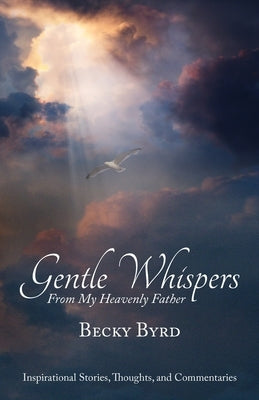 Gentle Whispers From My Heavenly Father: Inspirational Stories, Thoughts, and Commentaries Paperback WestBow Press