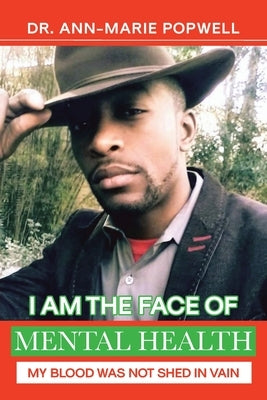 I Am the Face of Mental Health: My Blood Was Not Shed in Vain by Popwell, Ann-Marie