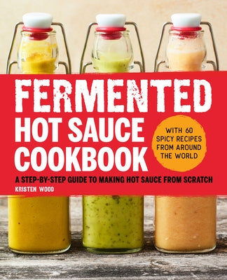 Fermented Hot Sauce Cookbook: A Step-By-Step Guide to Making Hot Sauce from Scratch Paperback Callisto