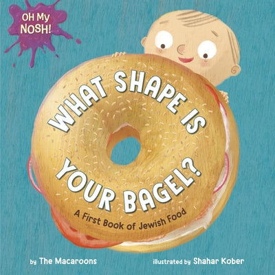 Oh My Nosh!: What Shape Is Your Bagel?: A First Book of Jewish Food Board Book Doubleday Books for Young Readers