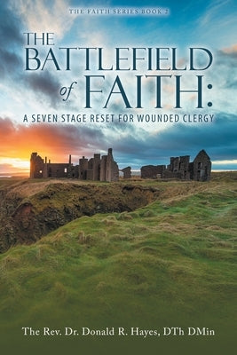 THE BATTLEFIELD of FAITH: A Seven Stage Reset for Wounded Clergy Paperback Urlink Print & Media, LLC