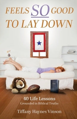 Feels SO Good to Lay Down: 40 Life Lessons Grounded in Biblical Truths Paperback Trilogy Christian Publishing