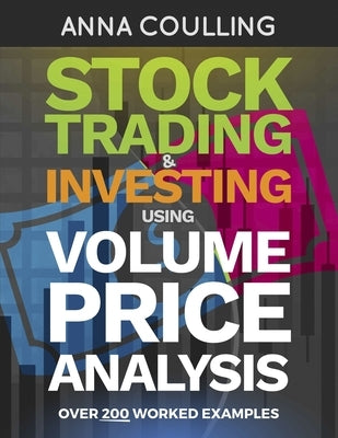Stock Trading & Investing Using Volume Price Analysis: Over 200 worked examples by Coulling, Anna