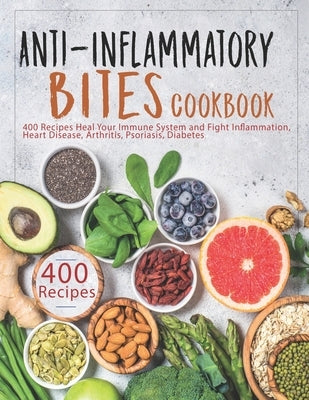 Anti-Inflammatory Bites Cookbook: 400 Recipes Heal Your Immune System and Fight Inflammation, Heart Disease, Arthritis, Psoriasis, Diabetes Paperback Independently Published