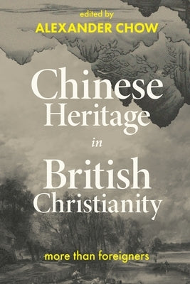 Chinese Heritage in British Christianity by Chow, Alexander