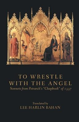 To Wrestle with the Angel: Sonnets from Petrarch's "Chapbook" of 1337 Paperback Finishing Line Press