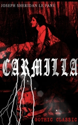 Carmilla (Gothic Classic): Featuring First Female Vampire - Mysterious and Compelling Tale That Influenced Bram Stoker's Dracula by Fanu, Joseph Sheridan Le
