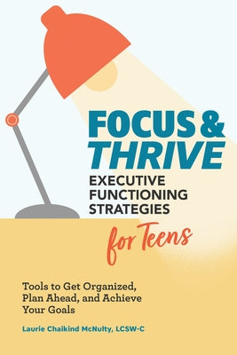 Focus and Thrive: Executive Functioning Strategies for Teens: Tools to Get Organized, Plan Ahead, and Achieve Your Goals Paperback Callisto Teens