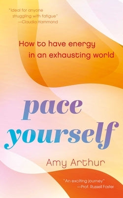 Pace Yourself: How to Have Energy in an Exhausting World by Arthur, Amy