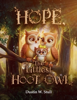 Hope, the Littlest Hoot Owl by Stull, Dustin W.