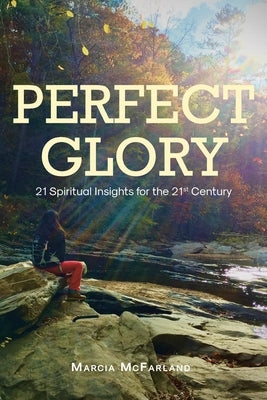Perfect Glory: 21 Spiritual Insights for the 21st Century Paperback Christian Faith Publishing