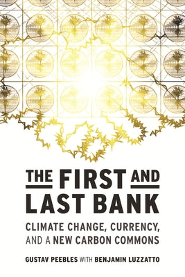 The First and Last Bank: Climate Change, Currency, and a New Carbon Commons by Peebles, Gustav