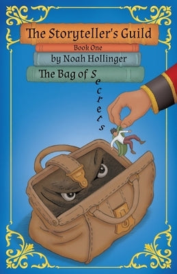The Storyteller's Guild: The Bag of Secrets by Hollinger, Noah