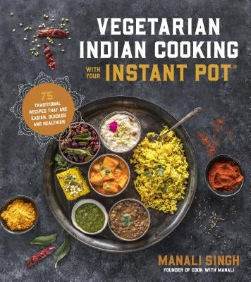 Vegetarian Indian Cooking with Your Instant Pot: 75 Traditional Recipes That Are Easier, Quicker and Healthier Paperback Page Street Publishing