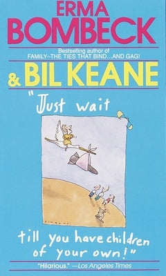 Just Wait Till You Have Children of Your Own! by Bombeck, Erma