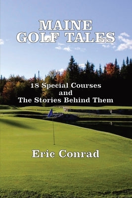 Maine Golf Tales: 18 Special Courses and the Stories Behind Them by Conrad, Eric W.