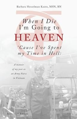 When I Die I'm Going to Heaven 'Cause I've Spent My Time in Hell: A Memoir of My Year As an Army Nurse in Vietnam Paperback Independently Published