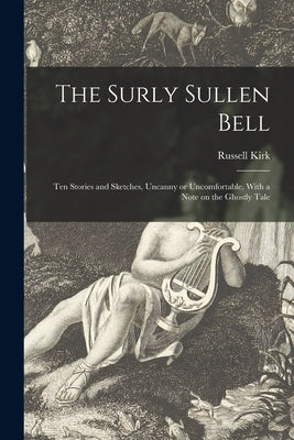 The Surly Sullen Bell; Ten Stories and Sketches, Uncanny or Uncomfortable. With a Note on the Ghostly Tale by Kirk, Russell