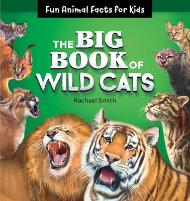 The Big Book of Wild Cats: Fun Animal Facts for Kids by Smith, Rachael