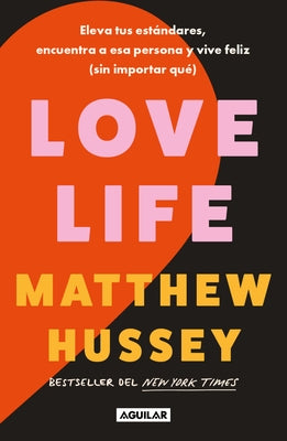 Love Life: Eleva Tus Estándares, Encuentra a ESA Persona Y Vive Feliz (Sin Importar Qué) / Love Life by Hussey, Matthew
