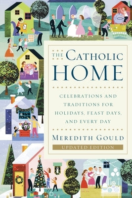 The Catholic Home: Celebrations and Traditions for Holidays, Feast Days, and Every Day Paperback Image