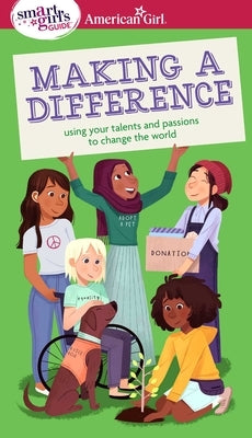 A Smart Girl's Guide: Making a Difference: Using Your Talents and Passions to Change the World Paperback American Girl Publishing Inc
