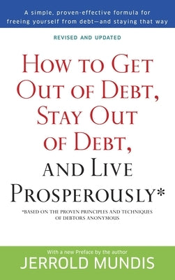 How to Get Out of Debt, Stay Out of Debt, and Live Prosperously*: How to Get Out of Debt, Stay Out of Debt, and Live Prosperously*: Based on the Prove by Mundis, Jerrold