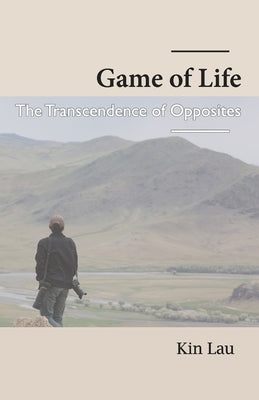 Game of Life: The Transcendence of Opposites Paperback Kin Lau