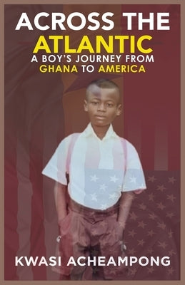 Across the Atlantic: A Boy's Journey from Ghana to America by Acheampong, Kwasi