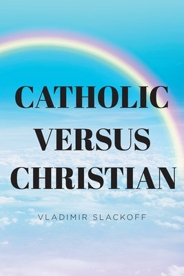 Catholic Versus Christian Paperback Fulton Books